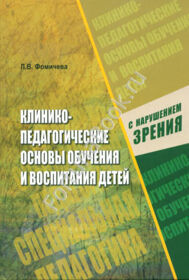 Клинико-педагогические основы обучения и воспитания детей с нарушением зрения. Фомичева Л.В.