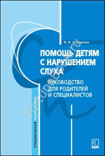Помощь детям с нарушением слуха. Руководство для родителей и специалистов. Королева И.В.